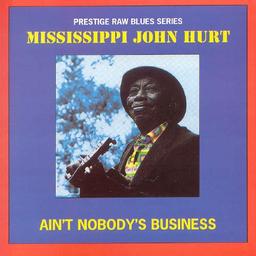 Ain't nobody's business | Hurt, Mississippi John
