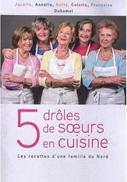 (Cinq) 5 drôles de soeurs en cuisine : Les recettes d'une famille du Nord | Duhamel. Auteur