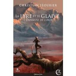 La Lyre et le glaiveT.02 : Danseuse de corde | Léourier, Christian. Auteur