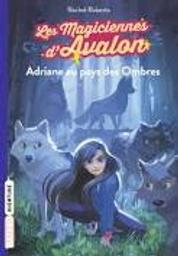 Les magiciennes d'Avalon t.03 : Adriane au pays des ombres | Roberts, Rachel. Auteur