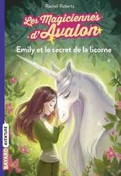 Les magiciennes d'Avalon t.04 : Emily et le secret de la licorne | Roberts, Rachel. Auteur