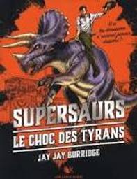 Supersaurs t.03 : Le choc des tyrans | Jay Jay, Burridge. Auteur