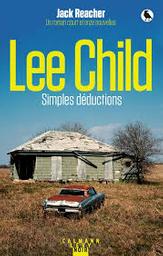 Simples déductions : un roman court et onze nouvelles | Child, Lee. Auteur