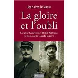 La gloire et l'oubli : Maurice Genevoix et Henri Barbusse, témoins | Le Naour, Jean-Yves. Auteur