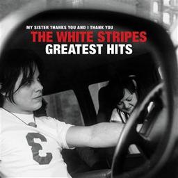 Greatest hits [CD] = My sister thanks you and I thank you / The White Stripes | The White Stripes