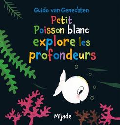 Petit poisson blanc explore les profondeurs | Van Genechten, Guido. Auteur