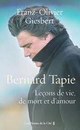 Bernard Tapie : Leçons de vie, de mort et d'amour | Giesbert, Franz-Olivier. Auteur