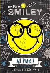 Ma vie en Smiley t.04 : Au max ! ( enfin pas loin ) | Kalicky, Anne. Auteur
