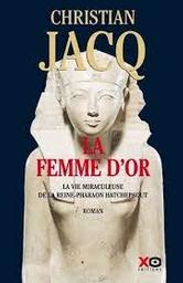 La femme d'or : Le destin miraculeux de la reine-Pharaon Hatchepsout | Jacq, Christian. Auteur