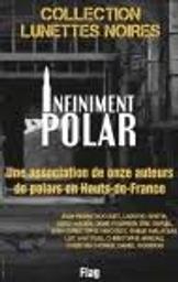 Infiniment Polar : Une association de 11 auteurs de polars en Hauts-de-France | Bocquet, Jean-Pierre. Auteur
