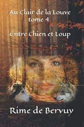 Au Clair de la Louve t.04 : Entre Chien et Loup | Rime de Bervuy. Auteur