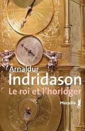 Le roi et l'horloger | Indridason, Arnaldur. Auteur