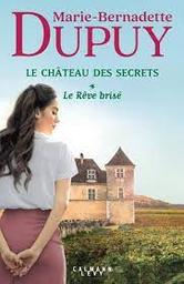 Le château des secrets t.01 : Le rêve brisé | Dupuy, Marie-Bernadette. Auteur