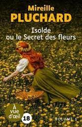 Isolde ou le secret des fleurs vol.01 | Pluchard, Mireille. Auteur