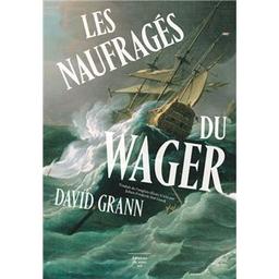 Les naufragés du Wager : Une histoire de naufrage, de mutinerie et de meurtres | Grann, David. Auteur