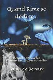 Quand Rime se décline... : Recueil de nouvelles Fantasy, fantastique et thriller | Rime de Bervuy. Auteur