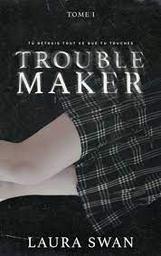 Trouble Maker t.01 | Swan, Laura. Auteur