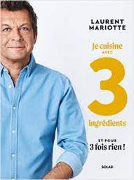 Je cuisine AVEC 3 ingrédients Et POUR 3 fois rien ! | Mariotte, Laurent. Auteur