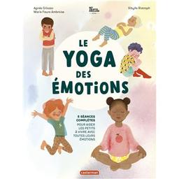 Le yoga des émotions : 5 séances complètes pour aider les petits à vivre avec toutes leurs émotions | Gliozzo, Agnès. Auteur
