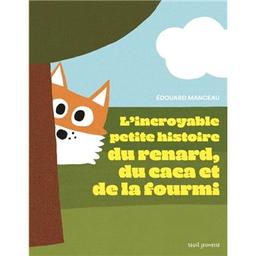 L'incroyable histoire du renard, du caca et de la fourmi | Manceau, Edouard. Auteur