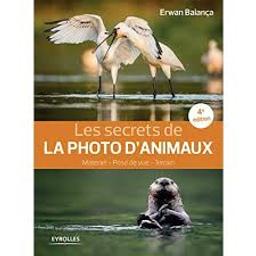 les secrets de la photo d'animaux : matériel, prise de vue, terrain | Balança, Erwan. Auteur