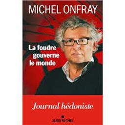 La foudre gouverne le monde : journal hédoniste | Onfray, Michel. Auteur