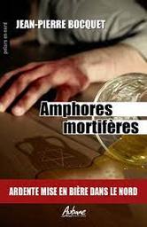 Amphores mortifères : Ardente mise en bière dans le Nord | Bocquet, Jean-Pierre. Auteur