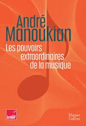 Les pouvoirs extraordinaires de la musique | Manoukian, André. Auteur